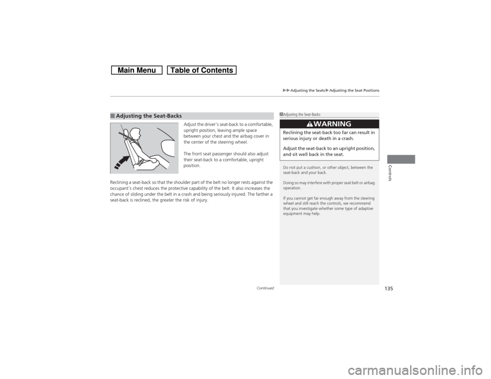 HONDA CROSSTOUR 2014 1.G Owners Manual Continued
135
uuAdjusting the SeatsuAdjusting the Seat Positions
Controls
Adjust the driver’s seat-back to a comfortable, 
upright position, leaving ample space 
between your chest and the airbag co