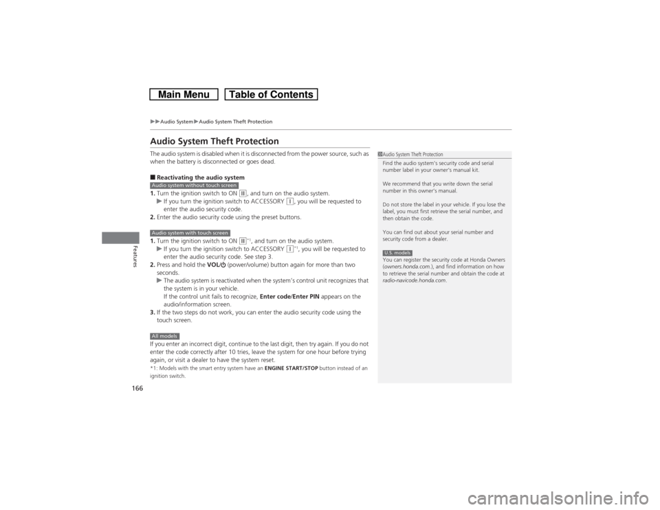 HONDA CROSSTOUR 2014 1.G Owners Manual 166
uuAudio SystemuAudio System Theft Protection
Features
Audio System Theft ProtectionThe audio system is disabled when it is disconnected from the power source, such as 
when the battery is disconne