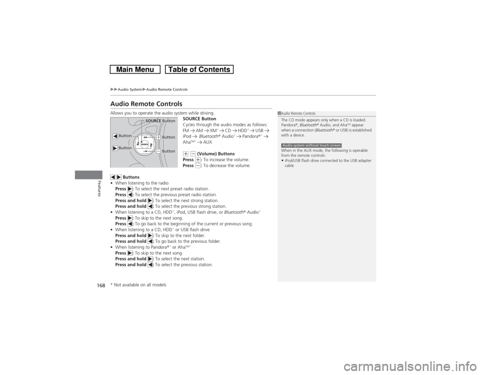 HONDA CROSSTOUR 2014 1.G Owners Manual 168
uuAudio SystemuAudio Remote Controls
Features
Audio Remote ControlsAllows you to operate the audio system while driving.
SOURCE Button
Cycles through the audio modes as follows:
FM  AM  XM
* 
 CD 