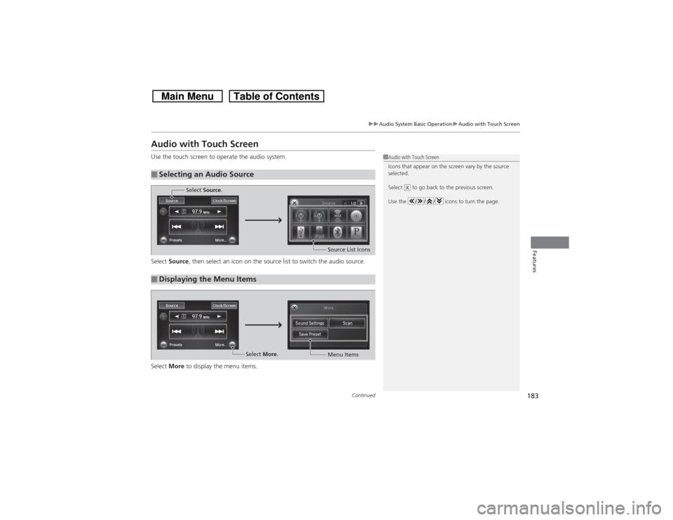HONDA CROSSTOUR 2014 1.G Owners Manual 183
uuAudio System Basic OperationuAudio with Touch Screen
Continued
Features
Audio with Touch ScreenUse the touch screen to operate the audio system.
Select Source, then select an icon on the source HONDA CROSSTOUR 2014 1.G Owners Manual 183
uuAudio System Basic OperationuAudio with Touch Screen
Continued
Features
Audio with Touch ScreenUse the touch screen to operate the audio system.
Select Source, then select an icon on the source