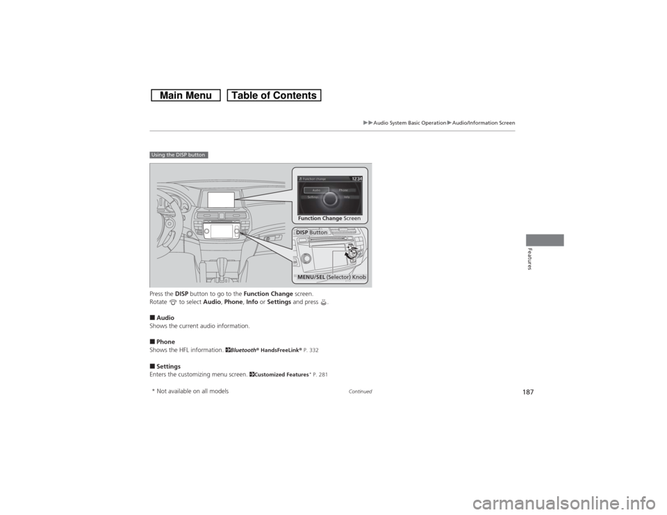HONDA CROSSTOUR 2014 1.G Owners Manual 187
uuAudio System Basic OperationuAudio/Information Screen
Continued
Features
Press the DISP button to go to the Function Change screen.
Rotate to select Audio, Phone, Info or Settings and press .â HONDA CROSSTOUR 2014 1.G Owners Manual 187
uuAudio System Basic OperationuAudio/Information Screen
Continued
Features
Press the DISP button to go to the Function Change screen.
Rotate to select Audio, Phone, Info or Settings and press .â