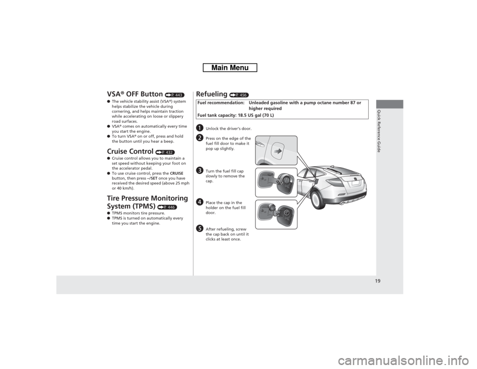 HONDA CROSSTOUR 2014 1.G User Guide 19Quick Reference Guide
VSA® OFF Button
(P 443)
●The vehicle stability assist (VSA®) system
helps stabilize the vehicle during
cornering, and helps maintain traction
while accelerating on loos HONDA CROSSTOUR 2014 1.G User Guide 19Quick Reference Guide
VSA® OFF Button
(P 443)
●The vehicle stability assist (VSA®) system
helps stabilize the vehicle during
cornering, and helps maintain traction
while accelerating on loos