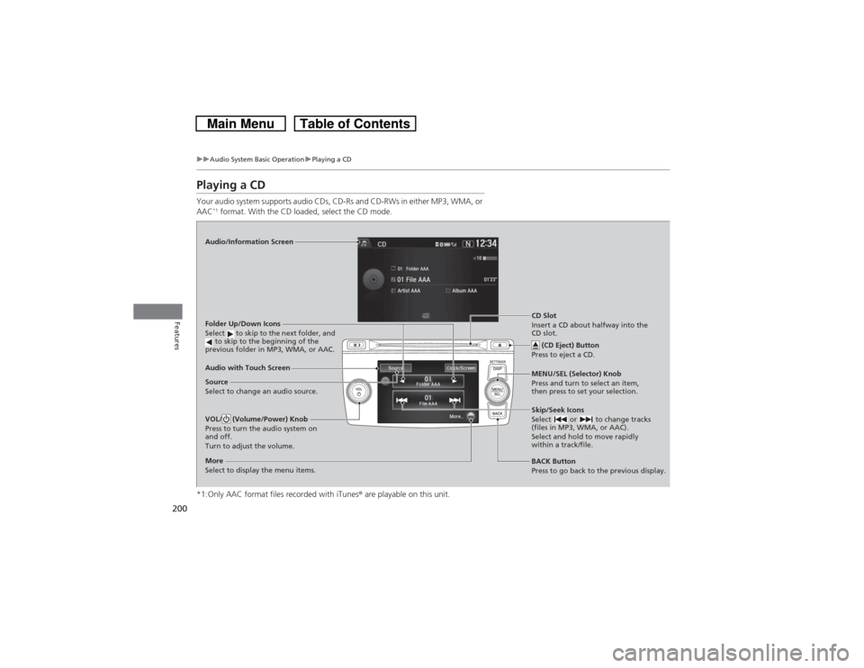 HONDA CROSSTOUR 2014 1.G Owners Manual 200
uuAudio System Basic OperationuPlaying a CD
Features
Playing a CDYour audio system supports audio CDs, CD-Rs and CD-RWs in either MP3, WMA, or
AAC
*1 format. With the CD loaded, select the CD mod HONDA CROSSTOUR 2014 1.G Owners Manual 200
uuAudio System Basic OperationuPlaying a CD
Features
Playing a CDYour audio system supports audio CDs, CD-Rs and CD-RWs in either MP3, WMA, or
AAC
*1 format. With the CD loaded, select the CD mod