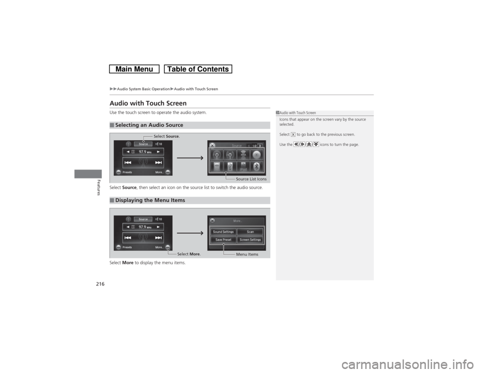 HONDA CROSSTOUR 2014 1.G Owners Manual 216
uuAudio System Basic OperationuAudio with Touch Screen
Features
Audio with Touch ScreenUse the touch screen to operate the audio system.
Select Source, then select an icon on the source list to sw