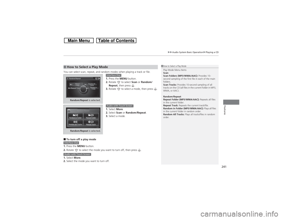 HONDA CROSSTOUR 2014 1.G Owners Manual 241
uuAudio System Basic OperationuPlaying a CD
Features
You can select scan, repeat, and random modes when playing a track or file.
1.Press the MENU button.
2.Rotate to select Scan or Random/
Repea HONDA CROSSTOUR 2014 1.G Owners Manual 241
uuAudio System Basic OperationuPlaying a CD
Features
You can select scan, repeat, and random modes when playing a track or file.
1.Press the MENU button.
2.Rotate to select Scan or Random/
Repea
