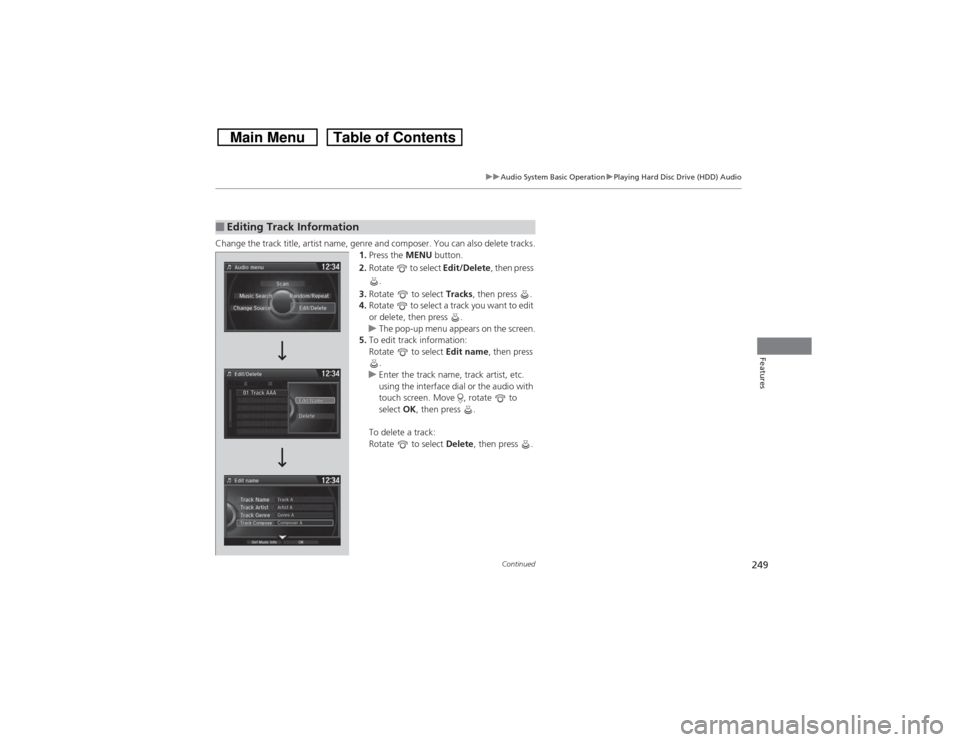HONDA CROSSTOUR 2014 1.G Owners Manual 249
uuAudio System Basic OperationuPlaying Hard Disc Drive (HDD) Audio
Continued
Features
Change the track title, artist name, genre and composer. You can also delete tracks.
1.Press the MENU button.
HONDA CROSSTOUR 2014 1.G Owners Manual 249
uuAudio System Basic OperationuPlaying Hard Disc Drive (HDD) Audio
Continued
Features
Change the track title, artist name, genre and composer. You can also delete tracks.
1.Press the MENU button.