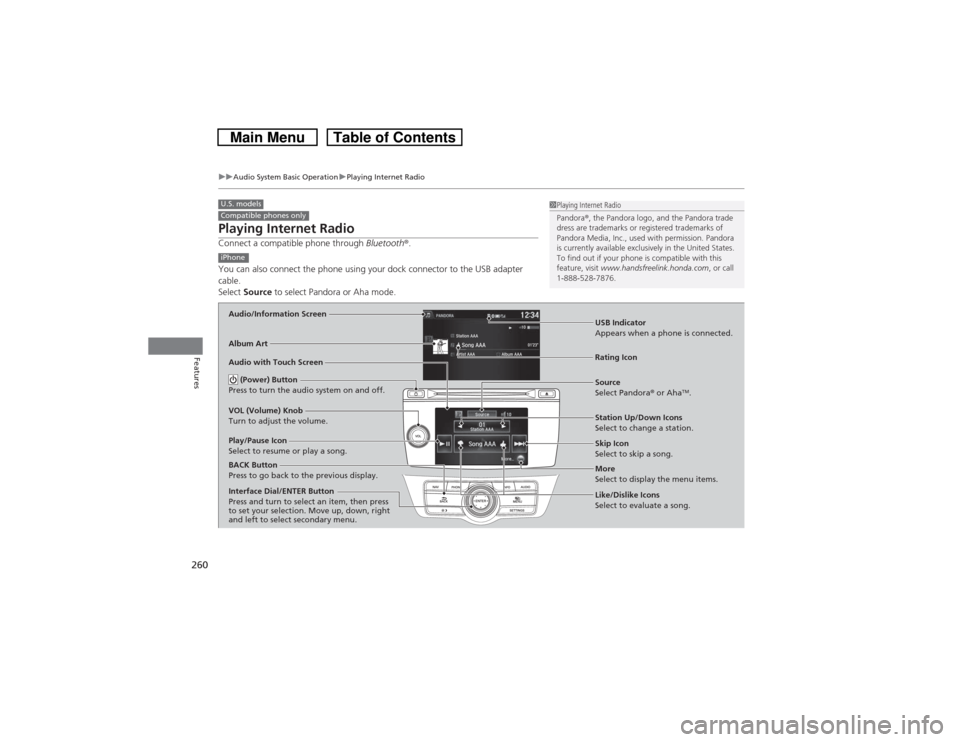 HONDA CROSSTOUR 2014 1.G Owners Manual 260
uuAudio System Basic OperationuPlaying Internet Radio
Features
Playing Internet RadioConnect a compatible phone through Bluetooth®.
You can also connect the phone using your dock connector to the