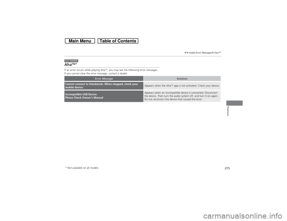 HONDA CROSSTOUR 2014 1.G Owners Manual 275
uuAudio Error MessagesuAha
TM*
Features
Aha
TM
*
If an error occurs while playing Aha
TM, you may see the following error messages.
If you cannot clear the error message, contact a dealer.
Error M