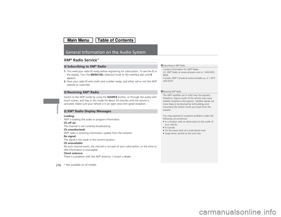 HONDA CROSSTOUR 2014 1.G Owners Manual 276Features
General Information on the Audio SystemXM® Radio Service
*
1.You need your radio ID ready before registering for subscription. To see the ID in 
the display: Turn the MENU/SEL (Selector) 