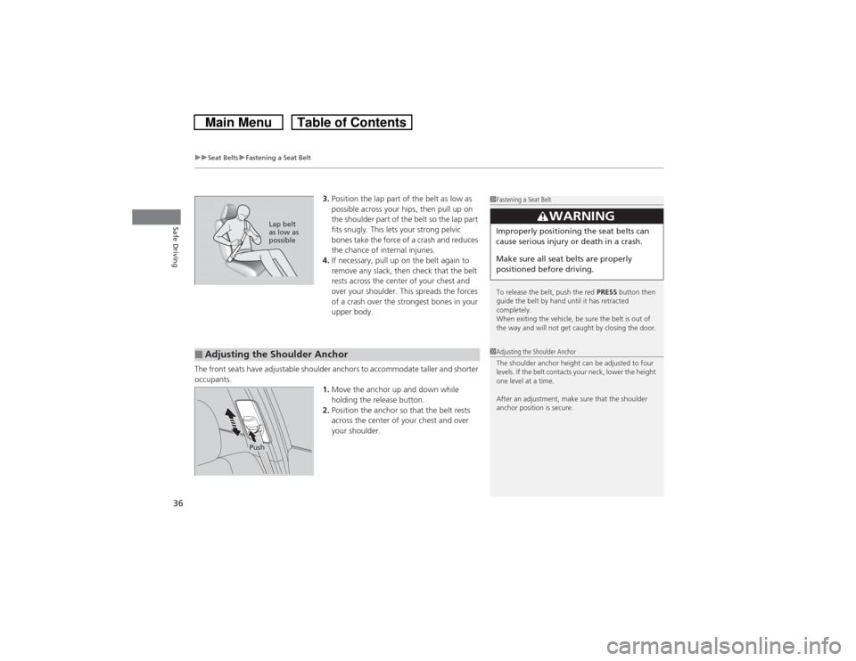 HONDA CROSSTOUR 2014 1.G Owners Guide uuSeat BeltsuFastening a Seat Belt
36Safe Driving
3.Position the lap part of the belt as low as
possible across your hips, then pull up on
the shoulder part of the belt so the lap part
fits snugly. HONDA CROSSTOUR 2014 1.G Owners Guide uuSeat BeltsuFastening a Seat Belt
36Safe Driving
3.Position the lap part of the belt as low as
possible across your hips, then pull up on
the shoulder part of the belt so the lap part
fits snugly.