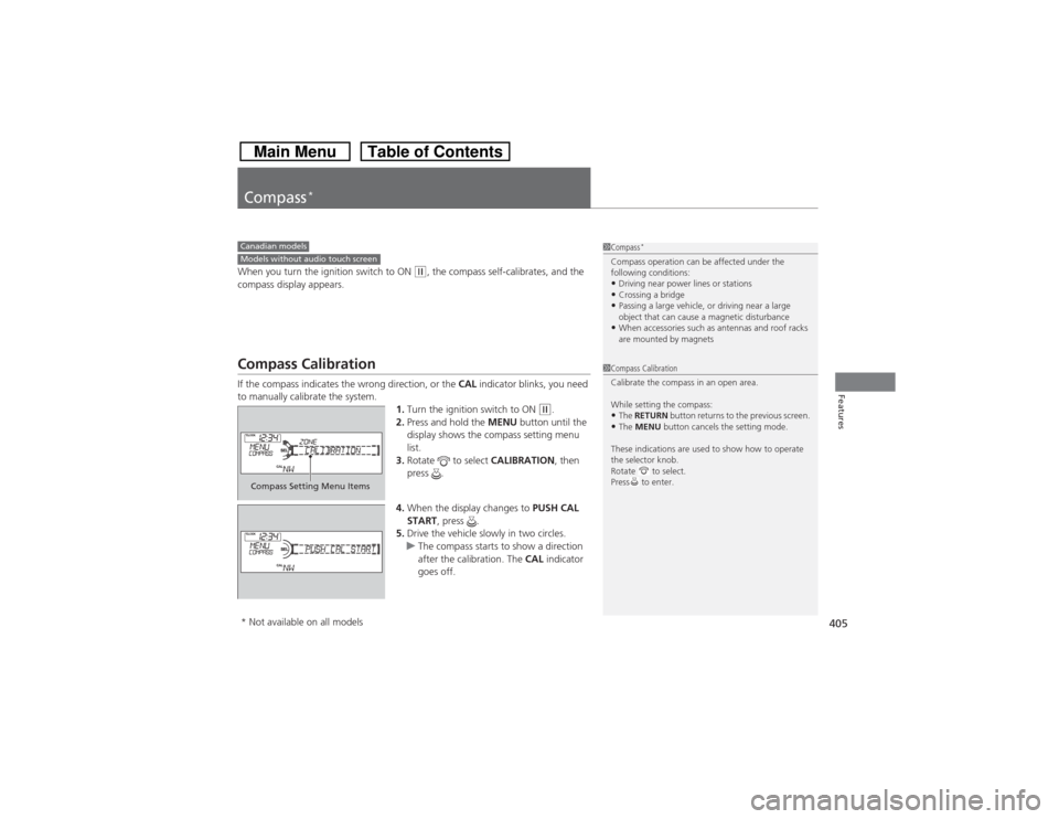 HONDA CROSSTOUR 2014 1.G Owners Manual 405Features
Compass
*
When you turn the ignition switch to ON
(w, the compass self-calibrates, and the
compass display appears.
Compass CalibrationIf the compass indicates the wrong direction, or th HONDA CROSSTOUR 2014 1.G Owners Manual 405Features
Compass
*
When you turn the ignition switch to ON
(w, the compass self-calibrates, and the
compass display appears.
Compass CalibrationIf the compass indicates the wrong direction, or th