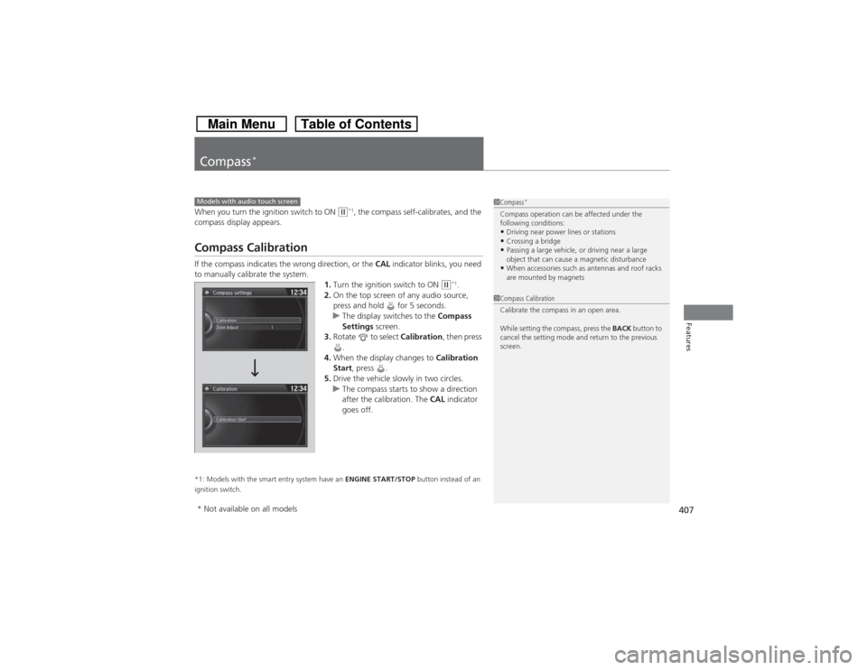 HONDA CROSSTOUR 2014 1.G Owners Manual 407Features
Compass
*
When you turn the ignition switch to ON
(w*1, the compass self-calibrates, and the
compass display appears.
Compass CalibrationIf the compass indicates the wrong direction, or HONDA CROSSTOUR 2014 1.G Owners Manual 407Features
Compass
*
When you turn the ignition switch to ON
(w*1, the compass self-calibrates, and the
compass display appears.
Compass CalibrationIf the compass indicates the wrong direction, or