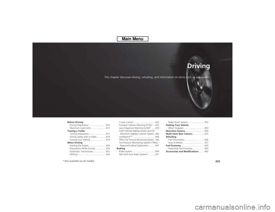 HONDA CROSSTOUR 2014 1.G Owners Manual 409
Driving
This chapter discusses driving, refueling, and information on items such as accessories.
Before Driving
Driving Preparation .......................... 410
Maximum Load Limit............... HONDA CROSSTOUR 2014 1.G Owners Manual 409
Driving
This chapter discusses driving, refueling, and information on items such as accessories.
Before Driving
Driving Preparation .......................... 410
Maximum Load Limit...............