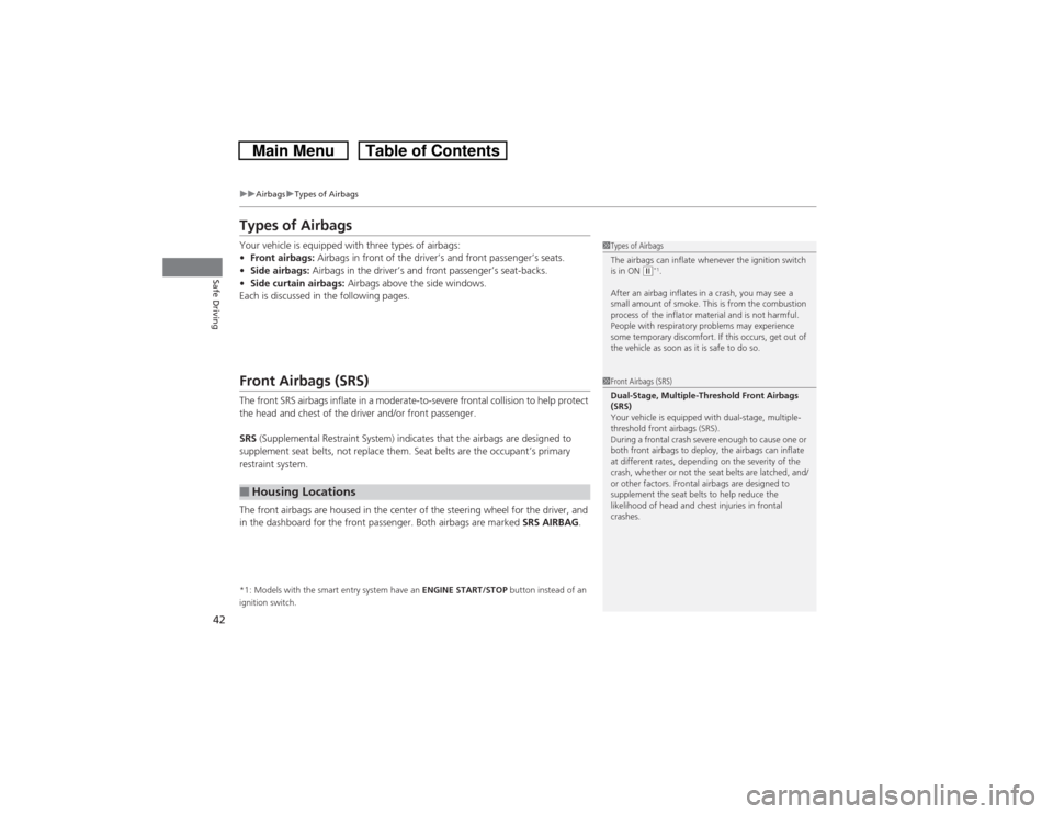 HONDA CROSSTOUR 2014 1.G Service Manual 42
uuAirbagsuTypes of Airbags
Safe Driving
Types of AirbagsYour vehicle is equipped with three types of airbags:
•Front airbags: Airbags in front of the driver’s and front passenger’s seats.
• HONDA CROSSTOUR 2014 1.G Service Manual 42
uuAirbagsuTypes of Airbags
Safe Driving
Types of AirbagsYour vehicle is equipped with three types of airbags:
•Front airbags: Airbags in front of the driver’s and front passenger’s seats.
•