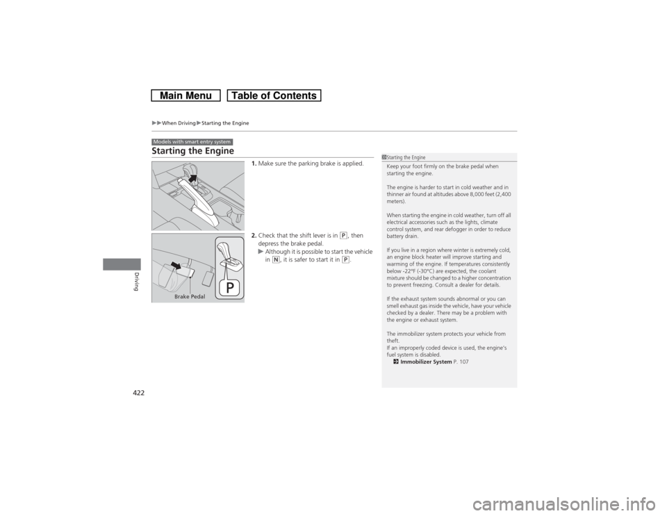 HONDA CROSSTOUR 2014 1.G Owners Manual 422
uuWhen DrivinguStarting the Engine
Driving
Starting the Engine
1.Make sure the parking brake is applied.
2.Check that the shift lever is in
(P, then
depress the brake pedal.
uAlthough it is poss HONDA CROSSTOUR 2014 1.G Owners Manual 422
uuWhen DrivinguStarting the Engine
Driving
Starting the Engine
1.Make sure the parking brake is applied.
2.Check that the shift lever is in
(P, then
depress the brake pedal.
uAlthough it is poss