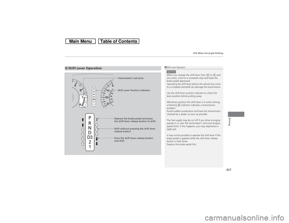 HONDA CROSSTOUR 2014 1.G Owners Manual 427
uuWhen DrivinguShifting
Driving
■Shift Lever Operation
1Shift Lever OperationNOTICEWhen you change the shift lever from
(D to
(R and
vice versa, come to a complete stop and keep the
brake pe HONDA CROSSTOUR 2014 1.G Owners Manual 427
uuWhen DrivinguShifting
Driving
■Shift Lever Operation
1Shift Lever OperationNOTICEWhen you change the shift lever from
(D to
(R and
vice versa, come to a complete stop and keep the
brake pe