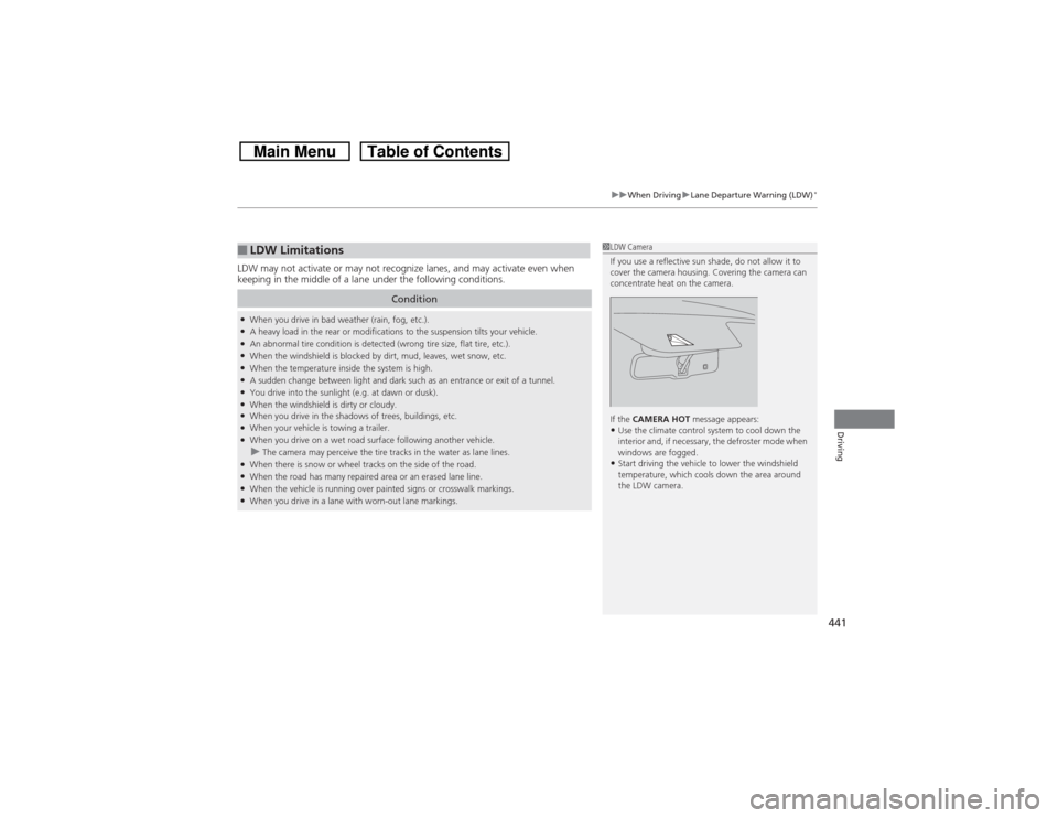 HONDA CROSSTOUR 2014 1.G Owners Manual 441
uuWhen DrivinguLane Departure Warning (LDW)
*
Driving
LDW may not activate or may not recognize lanes, and may activate even when
keeping in the middle of a lane under the following conditions. HONDA CROSSTOUR 2014 1.G Owners Manual 441
uuWhen DrivinguLane Departure Warning (LDW)
*
Driving
LDW may not activate or may not recognize lanes, and may activate even when
keeping in the middle of a lane under the following conditions.