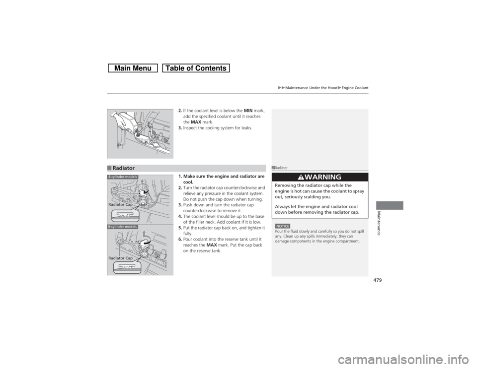 HONDA CROSSTOUR 2014 1.G Owners Manual 479
uuMaintenance Under the HooduEngine Coolant
Maintenance
2.If the coolant level is below the MIN mark,
add the specified coolant until it reaches
the MAX mark.
3.Inspect the cooling system for le HONDA CROSSTOUR 2014 1.G Owners Manual 479
uuMaintenance Under the HooduEngine Coolant
Maintenance
2.If the coolant level is below the MIN mark,
add the specified coolant until it reaches
the MAX mark.
3.Inspect the cooling system for le