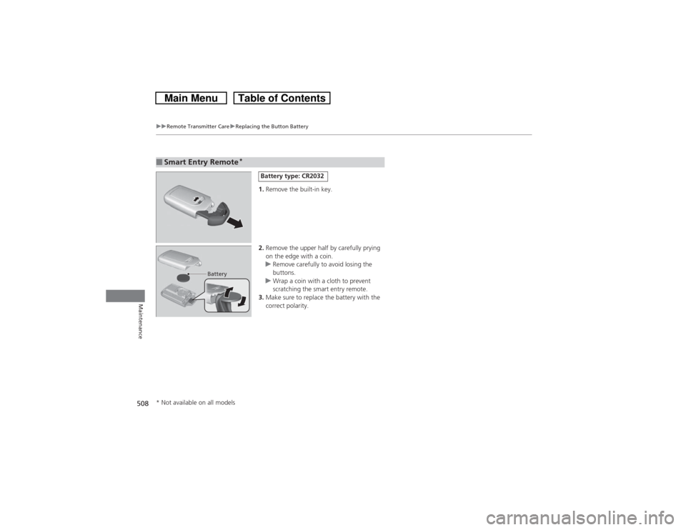 HONDA CROSSTOUR 2014 1.G Owners Manual 508
uuRemote Transmitter CareuReplacing the Button Battery
Maintenance
1.Remove the built-in key.
2.Remove the upper half by carefully prying
on the edge with a coin.
uRemove carefully to avoid losin HONDA CROSSTOUR 2014 1.G Owners Manual 508
uuRemote Transmitter CareuReplacing the Button Battery
Maintenance
1.Remove the built-in key.
2.Remove the upper half by carefully prying
on the edge with a coin.
uRemove carefully to avoid losin