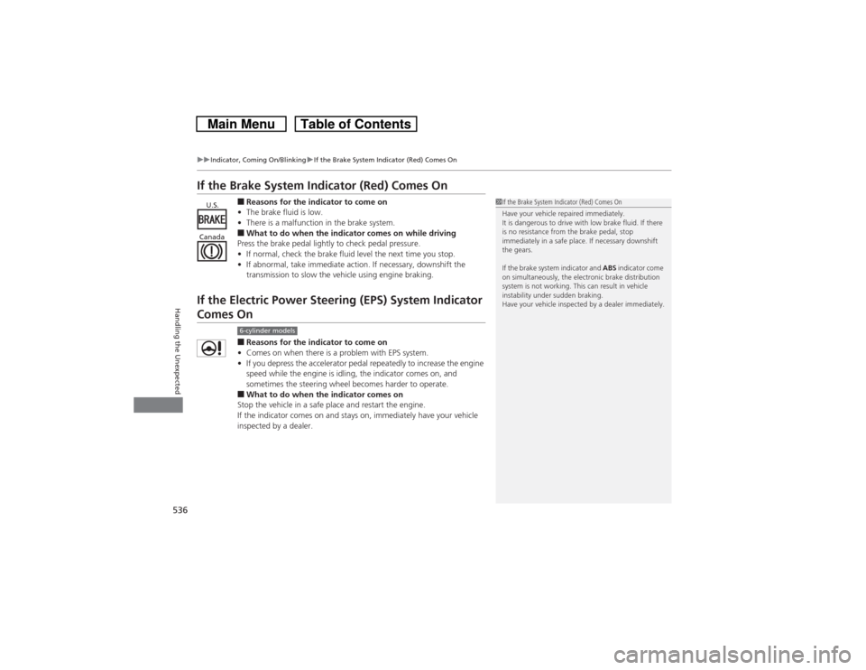 HONDA CROSSTOUR 2014 1.G Owners Manual 536
uuIndicator, Coming On/BlinkinguIf the Brake System Indicator (Red) Comes On
Handling the Unexpected
If the Brake System Indicator (Red) Comes On
■Reasons for the indicator to come on
•The bra HONDA CROSSTOUR 2014 1.G Owners Manual 536
uuIndicator, Coming On/BlinkinguIf the Brake System Indicator (Red) Comes On
Handling the Unexpected
If the Brake System Indicator (Red) Comes On
■Reasons for the indicator to come on
•The bra