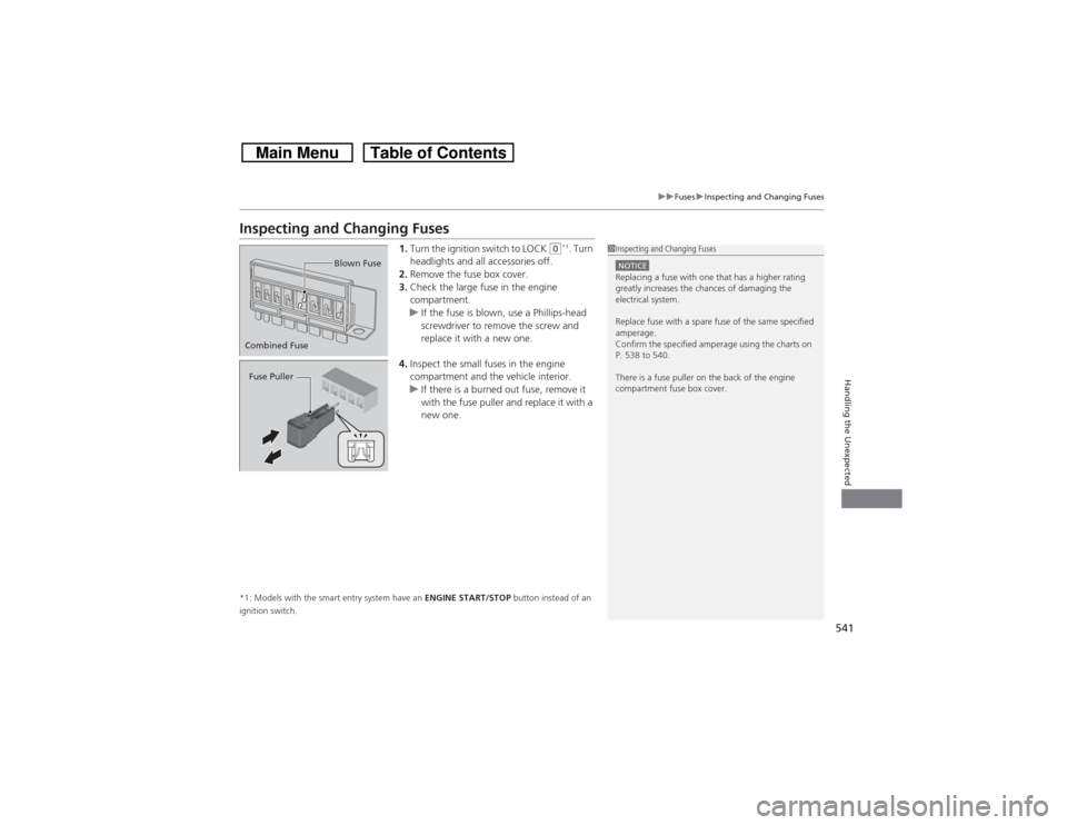 HONDA CROSSTOUR 2014 1.G Owners Manual 541
uuFusesuInspecting and Changing Fuses
Handling the Unexpected
Inspecting and Changing Fuses
1.Turn the ignition switch to LOCK
(0*1. Turn
headlights and all accessories off.
2.Remove the fuse bo HONDA CROSSTOUR 2014 1.G Owners Manual 541
uuFusesuInspecting and Changing Fuses
Handling the Unexpected
Inspecting and Changing Fuses
1.Turn the ignition switch to LOCK
(0*1. Turn
headlights and all accessories off.
2.Remove the fuse bo