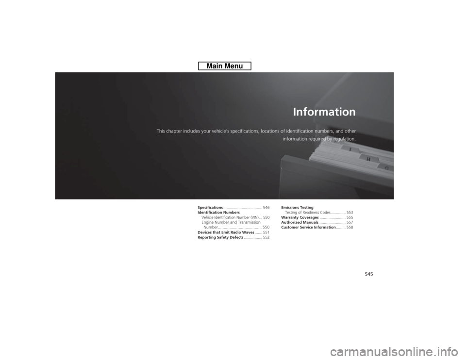 HONDA CROSSTOUR 2014 1.G Owners Manual 545
Information
This chapter includes your vehicle’s specifications, locations of identification numbers, and other
information required by regulation.
Specifications................................ HONDA CROSSTOUR 2014 1.G Owners Manual 545
Information
This chapter includes your vehicle’s specifications, locations of identification numbers, and other
information required by regulation.
Specifications................................
