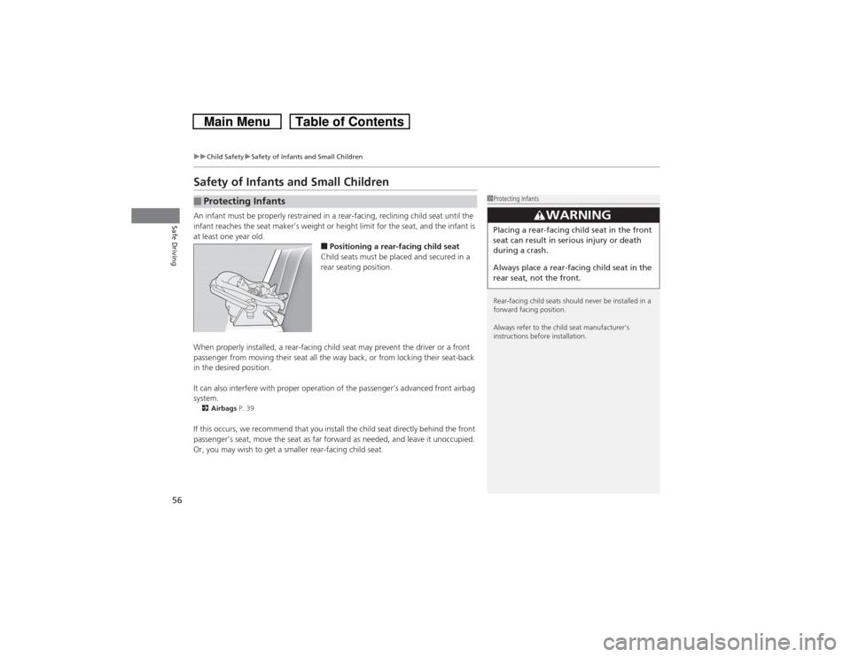HONDA CROSSTOUR 2014 1.G Workshop Manual 56
uuChild SafetyuSafety of Infants and Small Children
Safe Driving
Safety of Infants and Small ChildrenAn infant must be properly restrained in a rear-facing, reclining child seat until the 
infant r