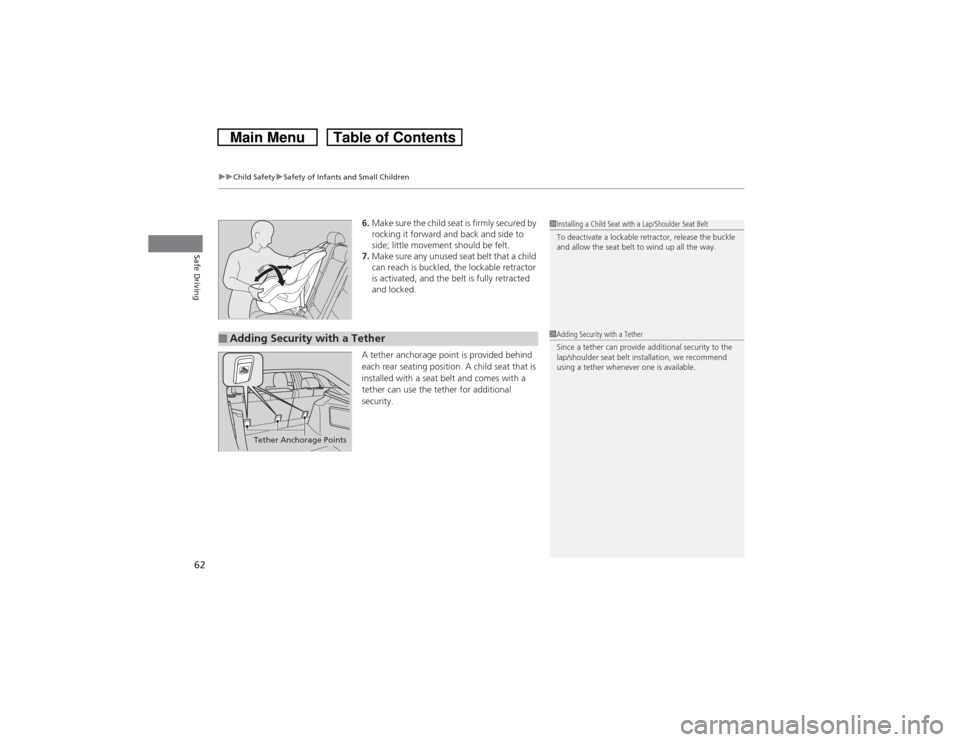 HONDA CROSSTOUR 2014 1.G Owners Manual uuChild SafetyuSafety of Infants and Small Children
62Safe Driving
6.Make sure the child seat is firmly secured by 
rocking it forward and back and side to 
side; little movement should be felt.
7.Mak