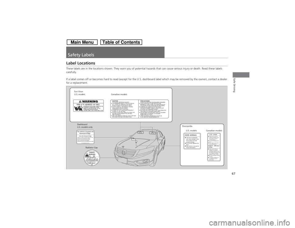 HONDA CROSSTOUR 2014 1.G Repair Manual 67Safe Driving
Safety LabelsLabel LocationsThese labels are in the locations shown. They warn you of potential hazards that can cause serious injury or death. Read these labels 
carefully.
If a label 