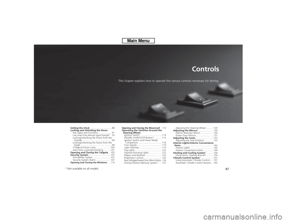 HONDA CROSSTOUR 2014 1.G Manual Online 87
Controls
This chapter explains how to operate the various controls necessary for driving.
Setting the Clock................................ 88
Locking and Unlocking the Doors
Key Types and Function