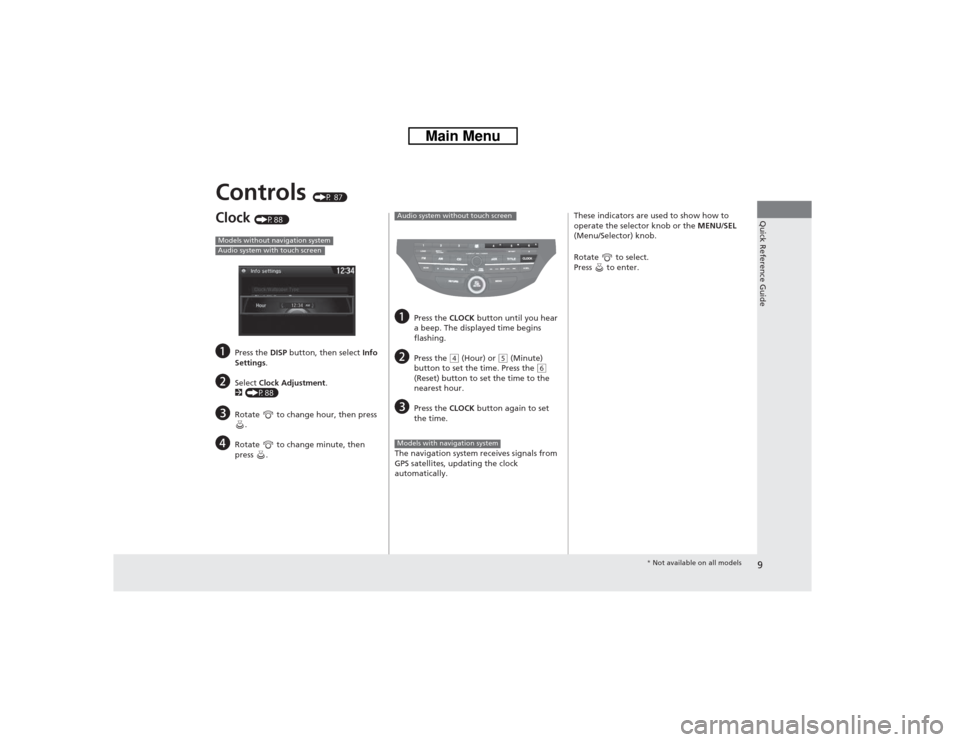 HONDA CROSSTOUR 2014 1.G Owners Manual 9Quick Reference Guide
Controls
(P 87)
Clock
(P88 )
a
Press the DISP button, then select Info
Settings.
b
Select Clock Adjustment.
2(P88)
c
Rotate to change hour, then press
.
d
Rotate to chan HONDA CROSSTOUR 2014 1.G Owners Manual 9Quick Reference Guide
Controls
(P 87)
Clock
(P88 )
a
Press the DISP button, then select Info
Settings.
b
Select Clock Adjustment.
2(P88)
c
Rotate to change hour, then press
.
d
Rotate to chan
