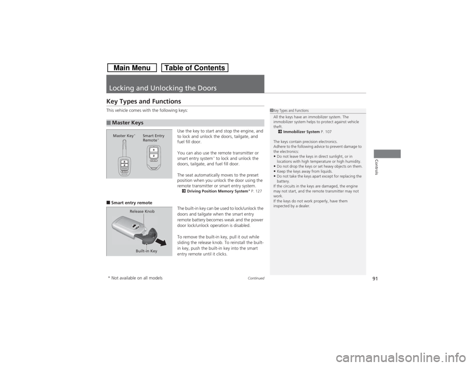 HONDA CROSSTOUR 2014 1.G Owners Manual 91
Continued
Controls
Locking and Unlocking the DoorsKey Types and FunctionsThis vehicle comes with the following keys:
Use the key to start and stop the engine, and 
to lock and unlock the doors, tai