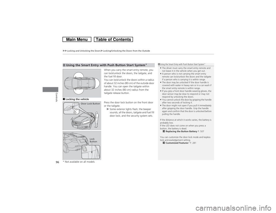 HONDA CROSSTOUR 2014 1.G Owners Manual uuLocking and Unlocking the DoorsuLocking/Unlocking the Doors from the Outside
96Controls
When you carry the smart entry remote, you 
can lock/unlock the doors, the tailgate, and 
the fuel fill door.
