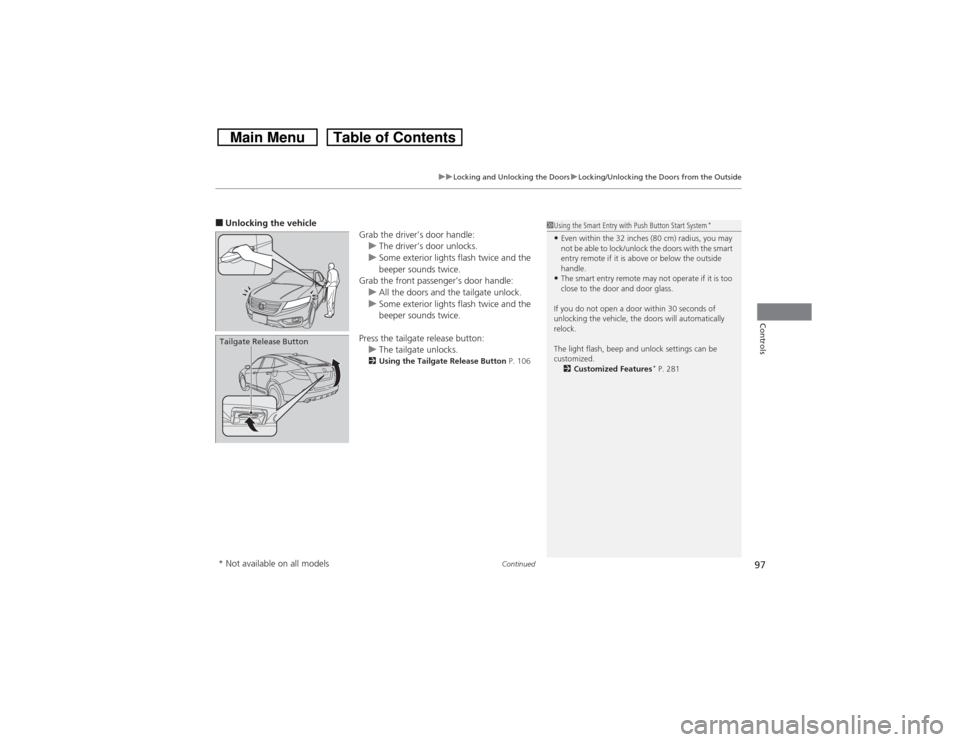 HONDA CROSSTOUR 2014 1.G Owners Manual Continued
97
uuLocking and Unlocking the DoorsuLocking/Unlocking the Doors from the Outside
Controls
■Unlocking the vehicle
Grab the driver’s door handle:
uThe driver’s door unlocks.
uSome exter