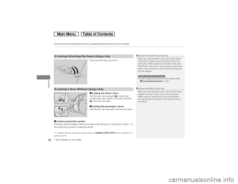 HONDA CROSSTOUR 2014 1.G Owners Manual uuLocking and Unlocking the DoorsuLocking/Unlocking the Doors from the Outside
98Controls
Fully insert the key and turn it.■Locking the driver’s door
Pull the lock tab rearward 
a or push the 
mas