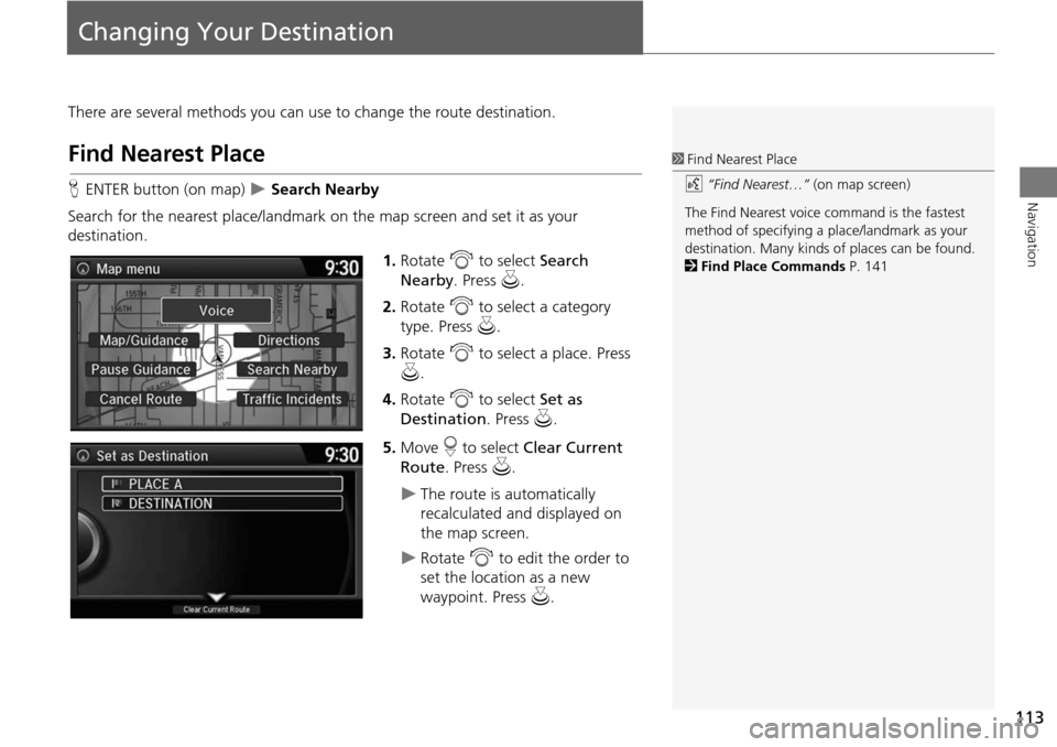 HONDA CROSSTOUR 2015 1.G Navigation Manual 113
Navigation
Changing Your Destination
There are several methods you can use to change the route destination.
Find Nearest Place
HENTER button (on map) Search Nearby
Search for the nearest plac HONDA CROSSTOUR 2015 1.G Navigation Manual 113
Navigation
Changing Your Destination
There are several methods you can use to change the route destination.
Find Nearest Place
HENTER button (on map) Search Nearby
Search for the nearest plac