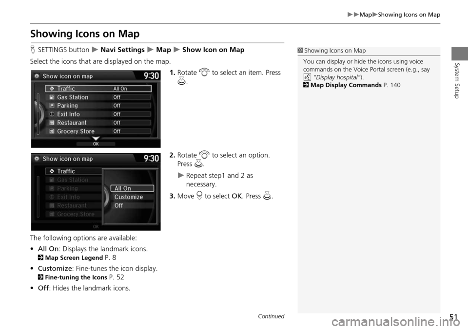 HONDA CROSSTOUR 2015 1.G Navigation Manual 51
MapShowing Icons on Map
System Setup
Showing Icons on Map
HSETTINGS button Navi Settings Map Show Icon on Map
Select the icons that are displayed on the map. 1.Rotate i to se HONDA CROSSTOUR 2015 1.G Navigation Manual 51
MapShowing Icons on Map
System Setup
Showing Icons on Map
HSETTINGS button Navi Settings Map Show Icon on Map
Select the icons that are displayed on the map. 1.Rotate i to se