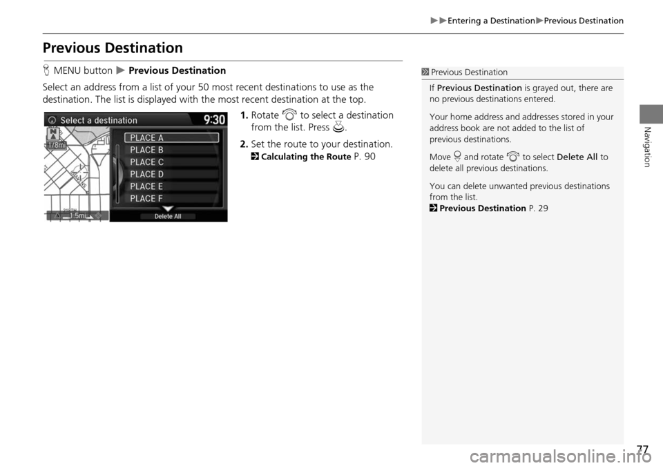 HONDA CROSSTOUR 2015 1.G Navigation Manual 77
Entering a DestinationPrevious Destination
Navigation
Previous Destination
HMENU button Previous Destination
Select an address from a list of your 50 most recent destinations to use a HONDA CROSSTOUR 2015 1.G Navigation Manual 77
Entering a DestinationPrevious Destination
Navigation
Previous Destination
HMENU button Previous Destination
Select an address from a list of your 50 most recent destinations to use a