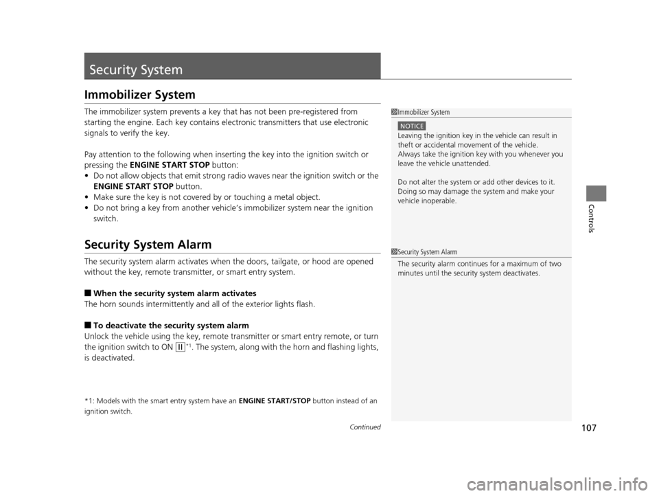 HONDA CROSSTOUR 2015 1.G Owners Manual 107Continued
Controls
Security System
Immobilizer System
The immobilizer system prevents a key that has not been pre-registered from 
starting the engine. Each key  contains electronic transmitters th
