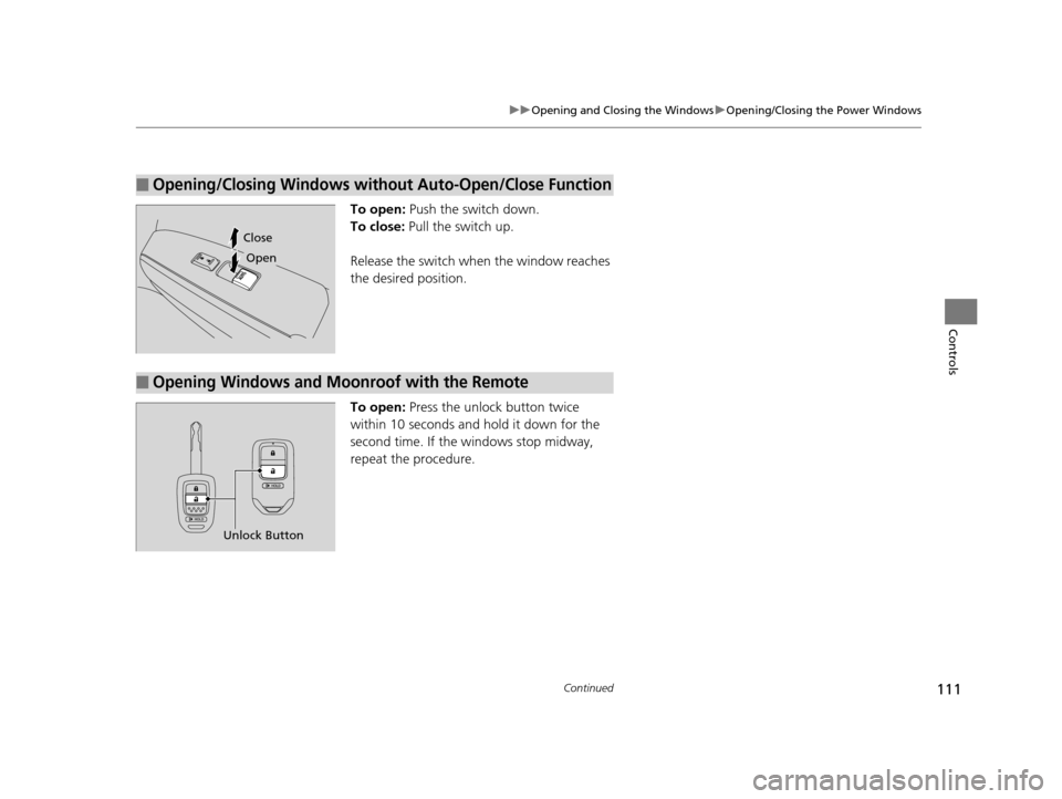 HONDA CROSSTOUR 2015 1.G Owners Manual 111
uuOpening and Closing the Windows uOpening/Closing the Power Windows
Continued
Controls
To open: Push the switch down.
To close: Pull the switch up.
Release the switch when the window reaches
t HONDA CROSSTOUR 2015 1.G Owners Manual 111
uuOpening and Closing the Windows uOpening/Closing the Power Windows
Continued
Controls
To open: Push the switch down.
To close: Pull the switch up.
Release the switch when the window reaches
t