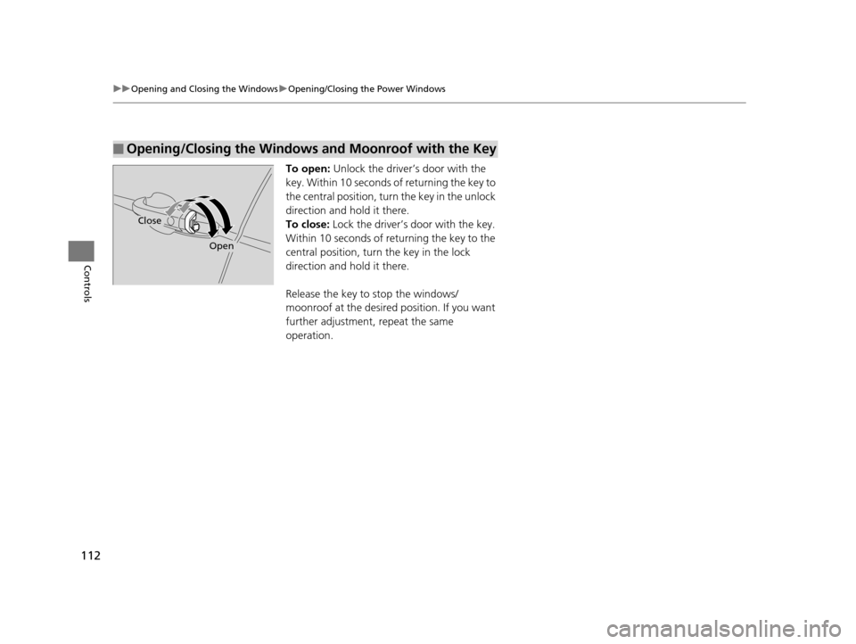 HONDA CROSSTOUR 2015 1.G Owners Manual 112
uuOpening and Closing the Windows uOpening/Closing th e Power Windows
Controls
To open: Unlock the driver’s door with the
key. Within 10 seconds of returning the key to
the central position, t HONDA CROSSTOUR 2015 1.G Owners Manual 112
uuOpening and Closing the Windows uOpening/Closing th e Power Windows
Controls
To open: Unlock the driver’s door with the
key. Within 10 seconds of returning the key to
the central position, t