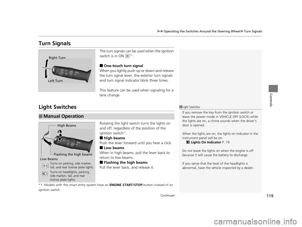 HONDA CROSSTOUR 2015 1.G Owners Manual 119
uuOperating the Switches Around the Steering Wheel uTurn Signals
Continued
Controls
Turn Signals
The turn signals can be used when the ignition 
switch is in ON 
(w*1.
■One-touch turn signal
Whe