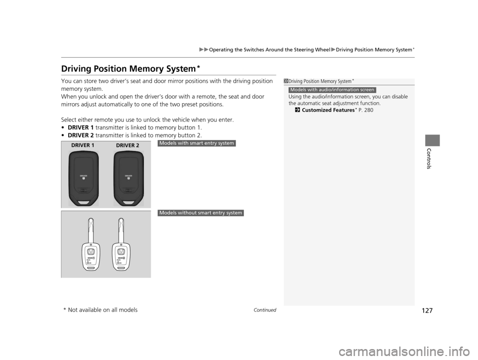 HONDA CROSSTOUR 2015 1.G Owners Manual 127
uuOperating the Switches Around the Steering Wheel uDriving Position Memory System*
Continued
Controls
Driving Position Memory System*
You can store two driver’s seat and door mirror positions w