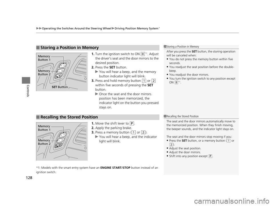 HONDA CROSSTOUR 2015 1.G Owners Manual uuOperating the Switches Around the Steering Wheel uDriving Position Memory System*
128
Controls
1. Turn the ignition switch to ON (w*1. Adjust 
the driver’s seat and th e door mirrors to the 
desir