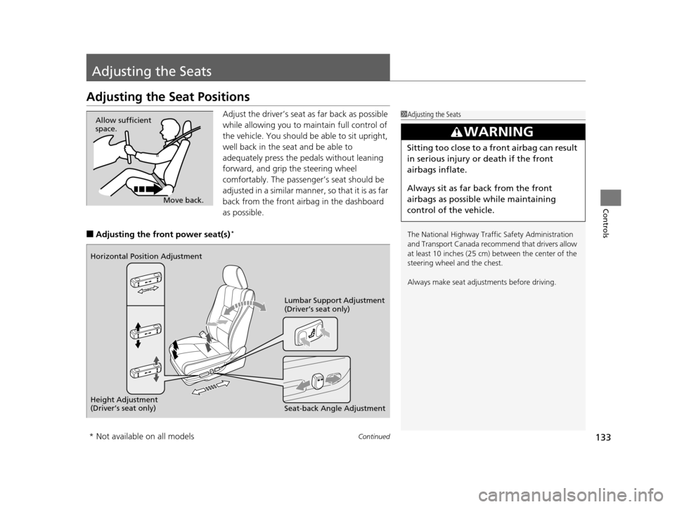 HONDA CROSSTOUR 2015 1.G Owners Manual 133Continued
Controls
Adjusting the Seats
Adjusting the Seat Positions
Adjust the driver’s seat as far back as possible 
while allowing you to ma intain full control of 
the vehicle. You should be a