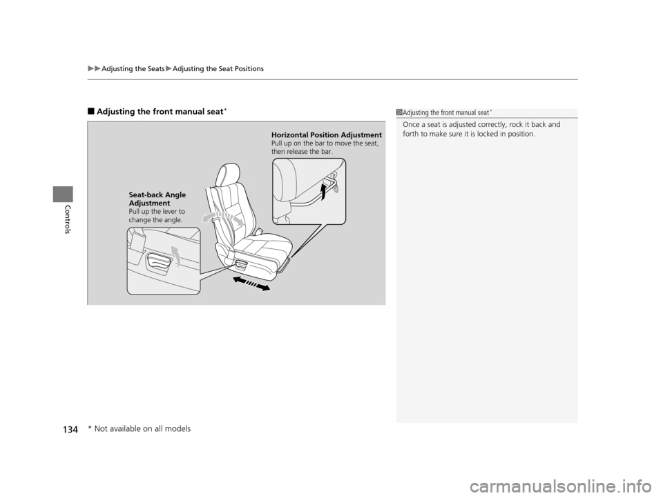 HONDA CROSSTOUR 2015 1.G Owners Manual uuAdjusting the Seats uAdjusting the Seat Positions
134
Controls
■Adjusting the front manual seat*1Adjusting the front manual seat*
Once a seat is adjusted co rrectly, rock it back and 
forth to mak