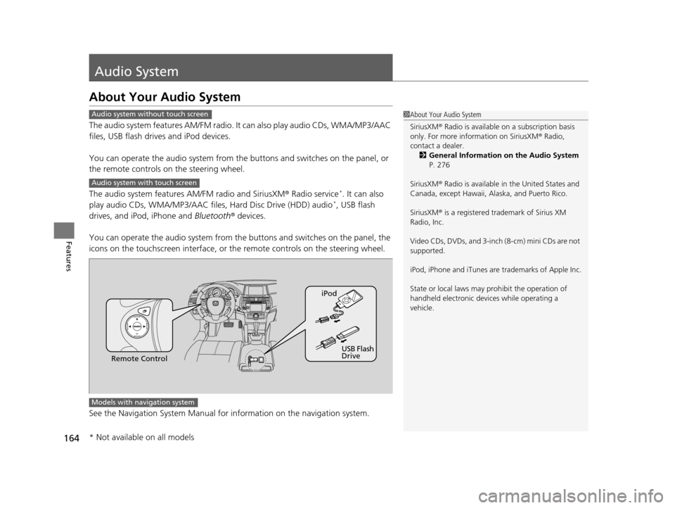 HONDA CROSSTOUR 2015 1.G Owners Manual 164
Features
Audio System
About Your Audio System
The audio system features AM/FM radio. It can also play audio CDs, WMA/MP3/AAC 
files, USB flash drives and iPod devices.
You can operate the audio sy