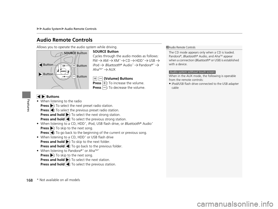 HONDA CROSSTOUR 2015 1.G Owners Manual 168
uuAudio System uAudio Remote Controls
Features
Audio Remote Controls
Allows you to operate the audio system while driving.
SOURCE Button
Cycles through the audio modes as follows:
FM  AM  XM
*  CD
