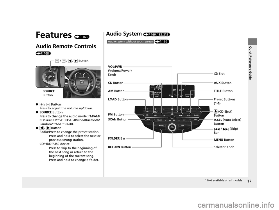 HONDA CROSSTOUR 2015 1.G User Guide 17
Quick Reference Guide
Features (P 163)
Audio Remote Controls
(P 168)
●
(+ / (- Button
Press to adjust the volume up/down.
● SOURCE Button
Press to change the audio mode: FM/AM/
CD/SiriusXM ®
HONDA CROSSTOUR 2015 1.G User Guide 17
Quick Reference Guide
Features (P 163)
Audio Remote Controls
(P 168)
●
(+ / (- Button
Press to adjust the volume up/down.
● SOURCE Button
Press to change the audio mode: FM/AM/
CD/SiriusXM ®