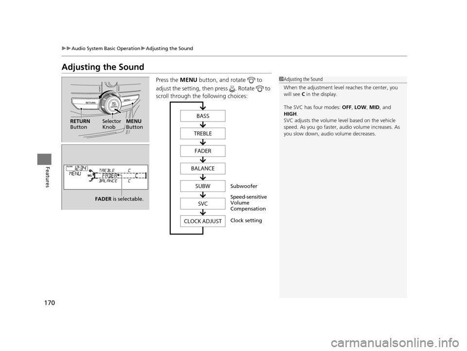 HONDA CROSSTOUR 2015 1.G Owners Manual 170
uuAudio System Basic Operation uAdjusting the Sound
Features
Adjusting the Sound
Press the  MENU button, and rotate   to 
adjust the setting, then press  . Rotate   to 
scroll through the followin